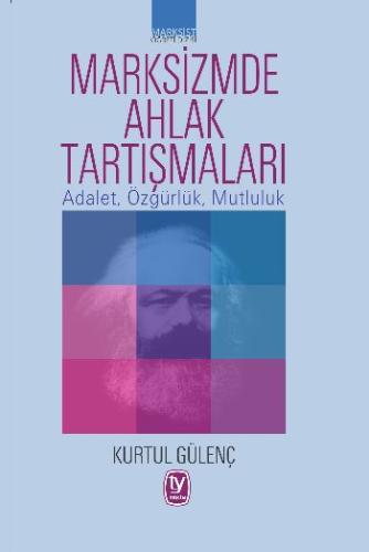 Marksizmde Ahlak Tartışmaları: Adalet, Özgürlük, Mutluluk Kurtul Gülen